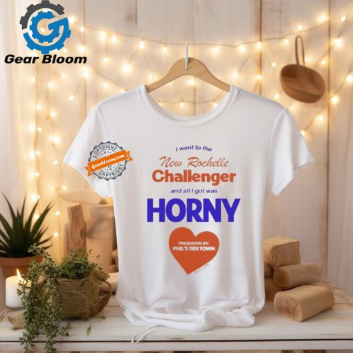 Official I went to the new rochelle and all I got was horny presented by phil’s tire town T shirt