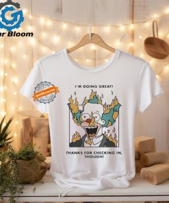 Official I’m doing great! thanks for checking in though T shirt