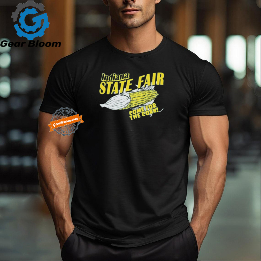 Official Indiana State Fair Come For The Corn Shirt Official Indiana State Fair Come For The Corn Shirt