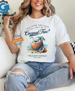 Official Kamala you think you just fell out of a coconut tree funny T shirt