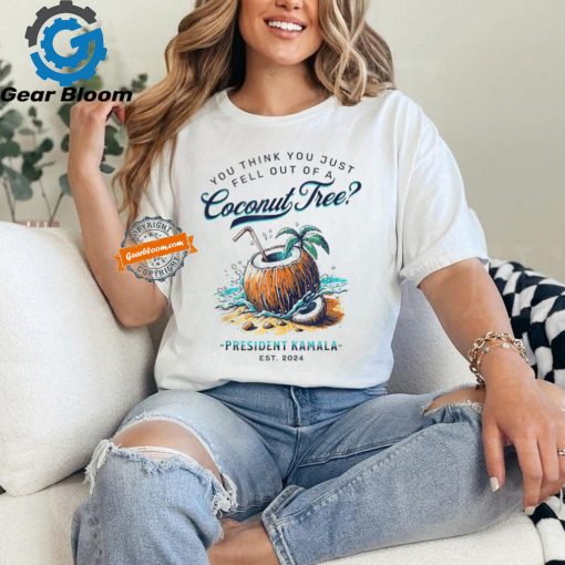 Official Kamala you think you just fell out of a coconut tree funny T shirt