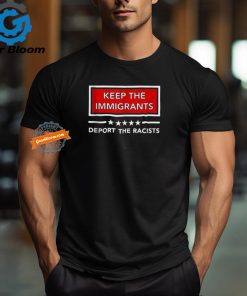 Official Keep the immigrants deport the racists T shirt