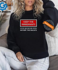 Official Keep the immigrants deport the racists T shirt