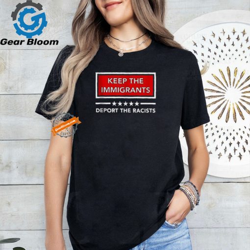 Official Keep the immigrants deport the racists T shirt