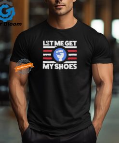 Official Let me get my shoes funny political vintage T shirt