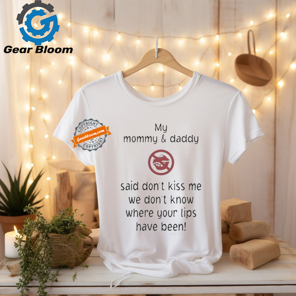 Official My mommy and daddy said don’t kiss me we don’t know where your lips have been T shirt Official My mommy and daddy said don’t kiss me we don’t know where your lips have been T shirt