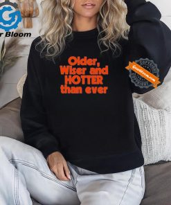 Official Older Wiser and Hotter Than Ever T Shirt