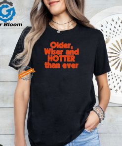 Official Older Wiser and Hotter Than Ever T Shirt