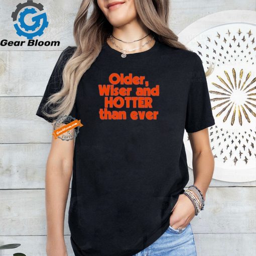 Official Older Wiser and Hotter Than Ever T Shirt