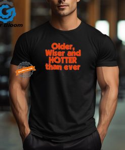 Official Older Wiser and Hotter Than Ever T Shirt