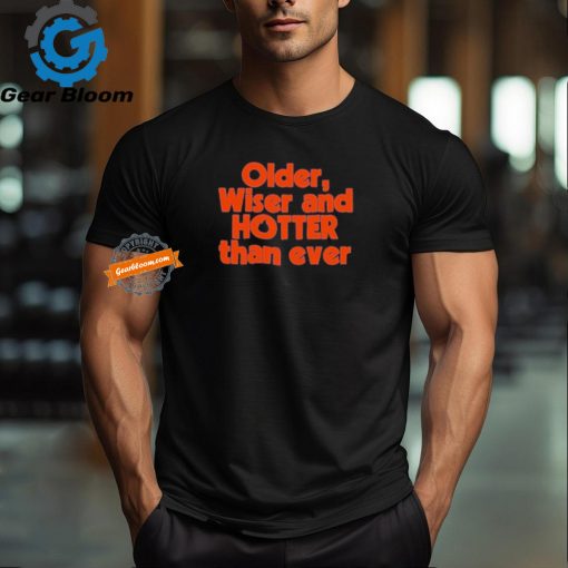 Official Older Wiser and Hotter Than Ever T Shirt