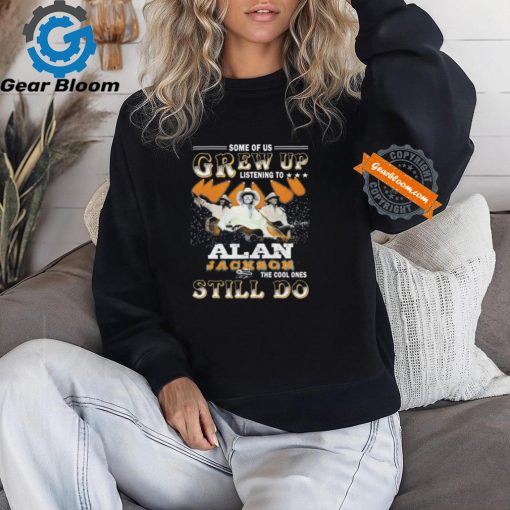 Official Some Of Us Grew Up Listening To The Cool Ones Still Do Alan Jackson Signature Shirt