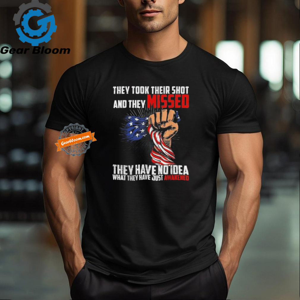 Official Trump they took their shot and they missed they have no idea what they have just awakened T shirt