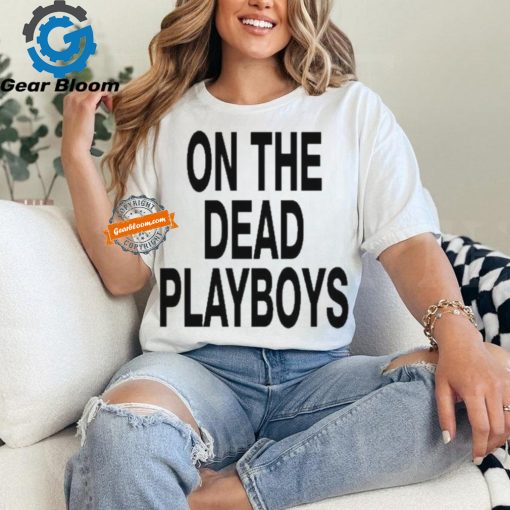 On The Dead Playboys Shirts