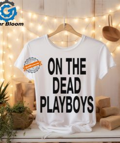 On The Dead Playboys Shirts