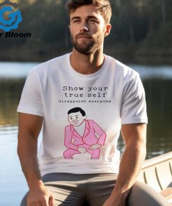 Show your true self disappoint everyone shirt