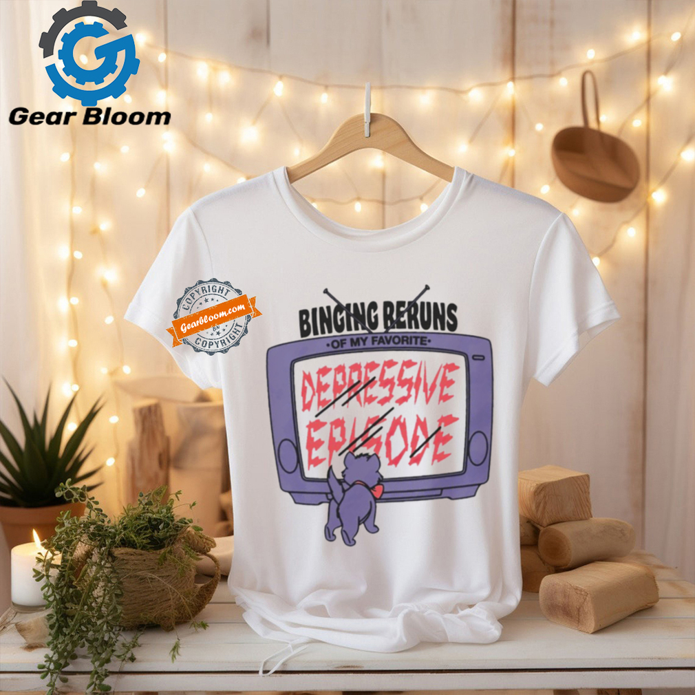 Television binging reruns of my favorite depressive episode shirt Television binging reruns of my favorite depressive episode shirt