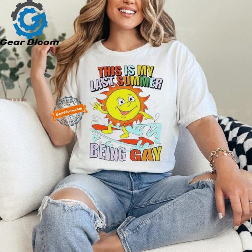 This Is My Last Summer Being Gay Shirt