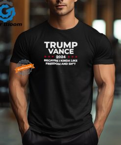 Trump Vance 2024 because I kinda like freedom and shit shirt