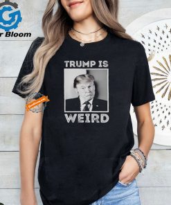 Trump is weird funny shirt