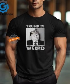 Trump is weird funny shirt