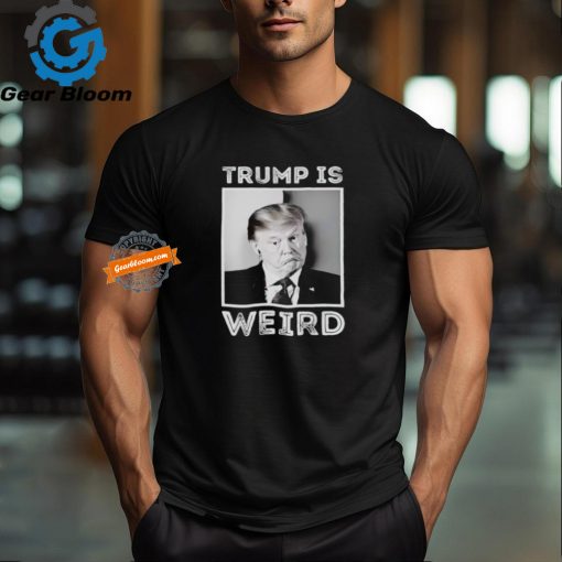 Trump is weird funny shirt