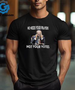 biden he needs your prayers not your votes t shirt