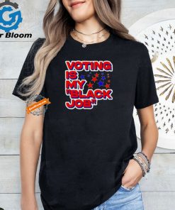 Voting is my black job political shirt