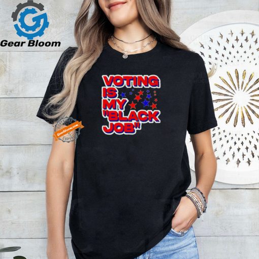 Voting is my black job political shirt