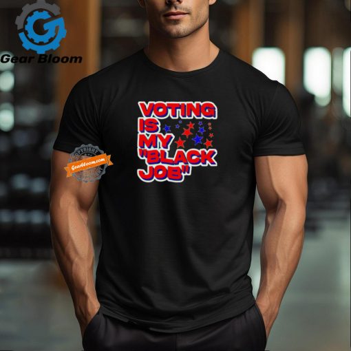 Voting is my black job political shirt