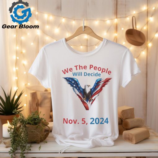 We The People Will Decide Nov 5 2024 Shirt