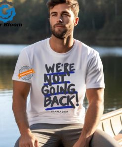 We’re Not Going Back! Kamala Harris 2024 Shirt