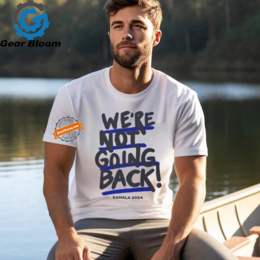 We’re Not Going Back! Kamala Harris 2024 Shirt