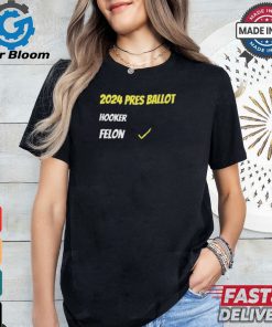 2024 Pres Ballot Hooker Felon Shirt