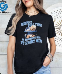 Biden Full Term So Democrat Had To Abort Him Shirt
