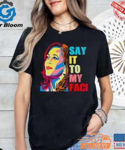 Colorful say it to my face Kamala Harris 2024 Shirt