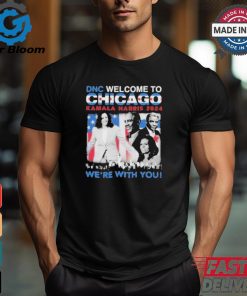 DNC Welcome To Chicago Kamala Harris 2024 We’re With You Shirt