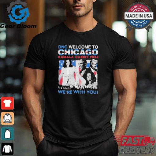 DNC Welcome To Chicago Kamala Harris 2024 We’re With You Shirt