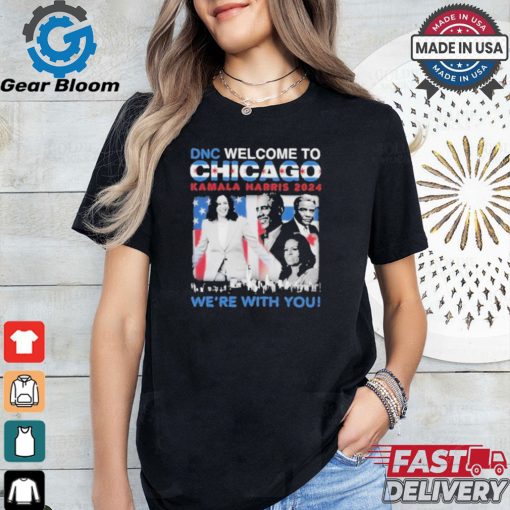 DNC Welcome To Chicago Kamala Harris 2024 We’re With You Shirt