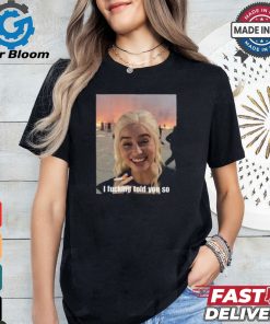 Daenerys Targaryen I Fucking Told You So Shirt