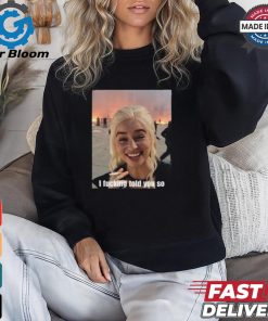 Daenerys Targaryen I Fucking Told You So Shirt