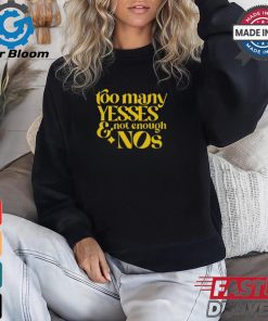 Dear Silas Too Many Yessed And Not Enough Nos Tee shirt