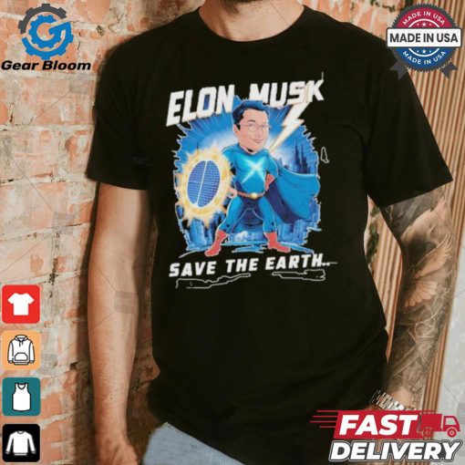 Elon Musk Save The Earth T shirt