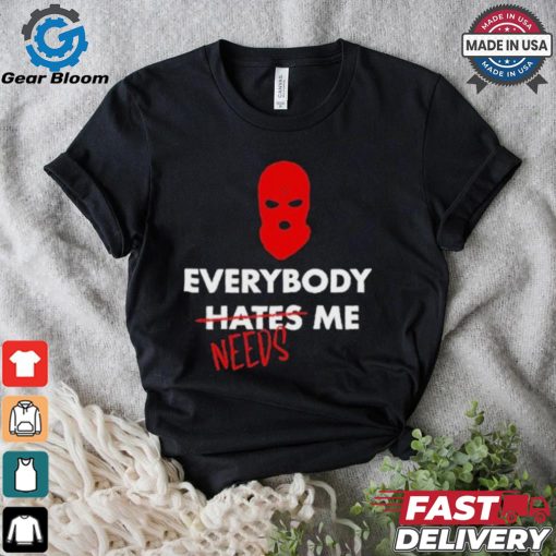 Everybody Hates Me Needs T shirt