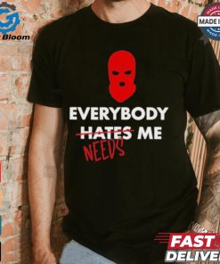 Everybody Hates Me Needs T shirt