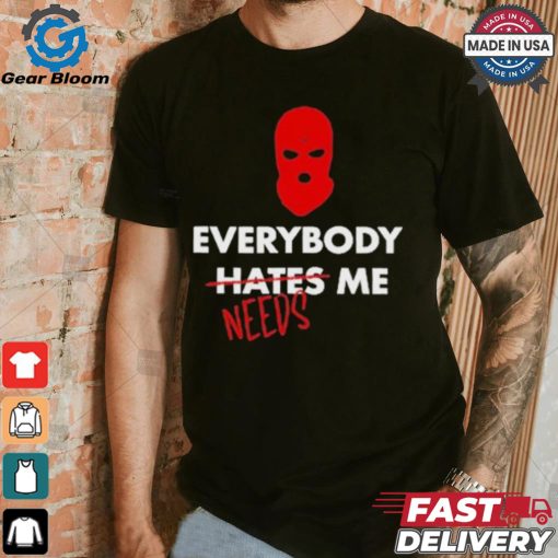 Everybody Hates Me Needs T shirt