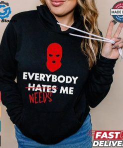 Everybody Hates Me Needs T shirt