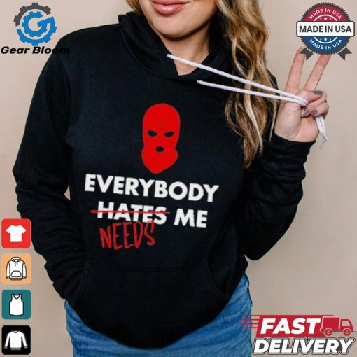 Everybody Hates Me Needs T shirt