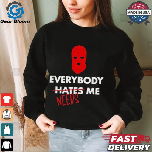 Everybody Hates Me Needs T shirt