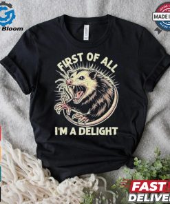 First Of All I’m A Delight Sarcastic Possum Angry Opossum T shirt